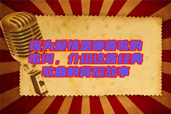 因?yàn)閻矍槭悄氖赘璧母柙~，介紹這首經(jīng)典歌曲的背后故事