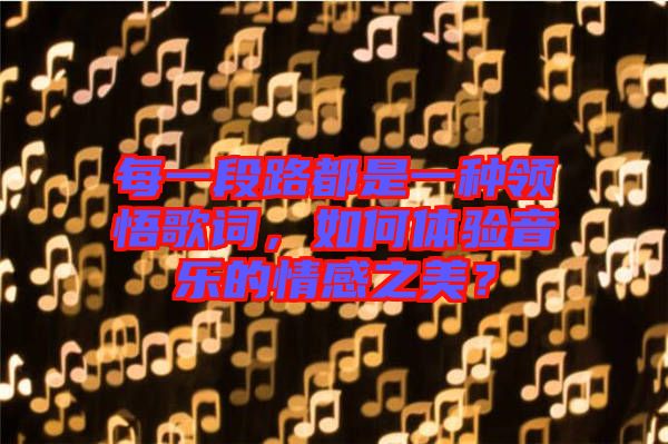 每一段路都是一種領悟歌詞，如何體驗音樂的情感之美？