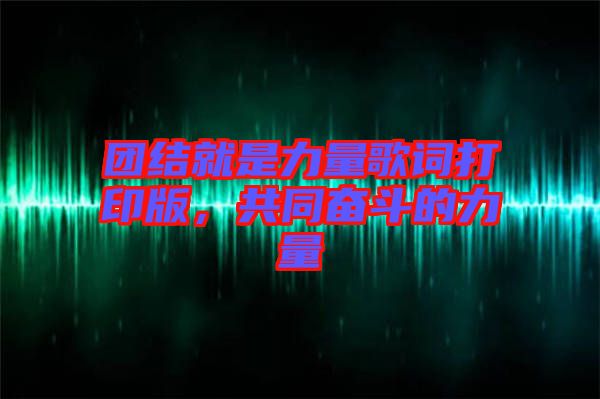 團結就是力量歌詞打印版，共同奮斗的力量