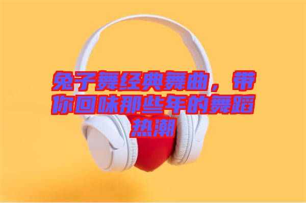 兔子舞經典舞曲，帶你回味那些年的舞蹈熱潮