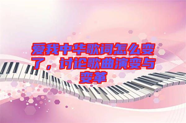 愛我中華歌詞怎么變了，討論歌曲演變與變革