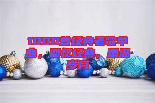 1000首經典老歌單曲，回憶經典，重溫歲月