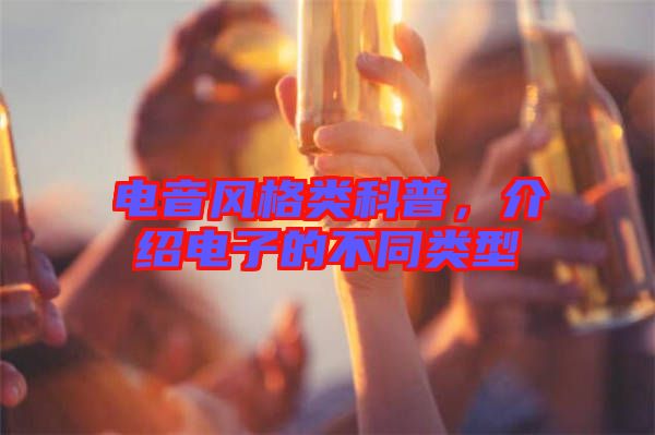 電音風格類科普，介紹電子的不同類型