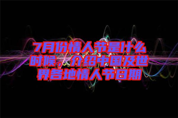 7月份情人節是什么時候，介紹中國及世界各地情人節日期