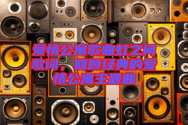 愛情公寓歌曲虹之間歌詞，回顧經典的愛情公寓主題曲