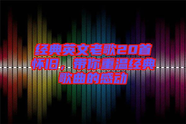 經典英文老歌20首懷舊，帶你重溫經典歌曲的感動