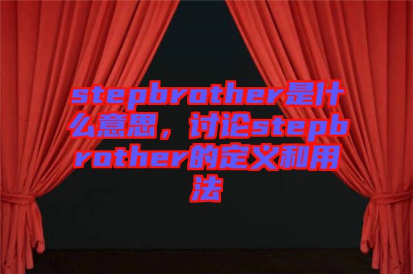 stepbrother是什么意思，討論stepbrother的定義和用法