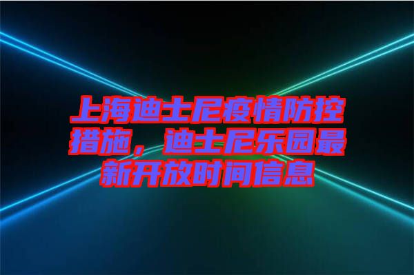 上海迪士尼疫情防控措施，迪士尼樂園最新開放時間信息