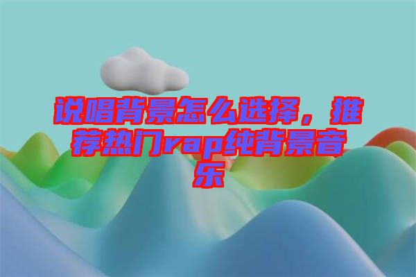 說(shuō)唱背景怎么選擇，推薦熱門rap純背景音樂(lè)