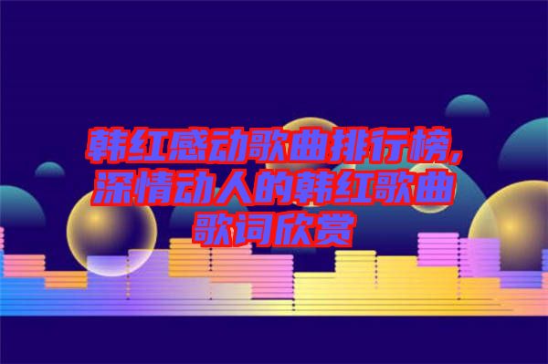 韓紅感動歌曲排行榜,深情動人的韓紅歌曲歌詞欣賞