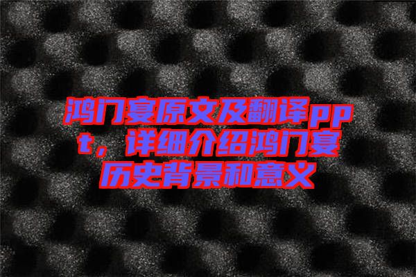 鴻門宴原文及翻譯ppt，詳細介紹鴻門宴歷史背景和意義