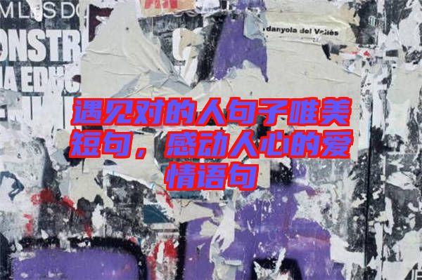 遇見對的人句子唯美短句，感動人心的愛情語句