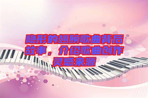 隱形的翅膀歌曲背后故事，介紹歌曲創作靈感來源