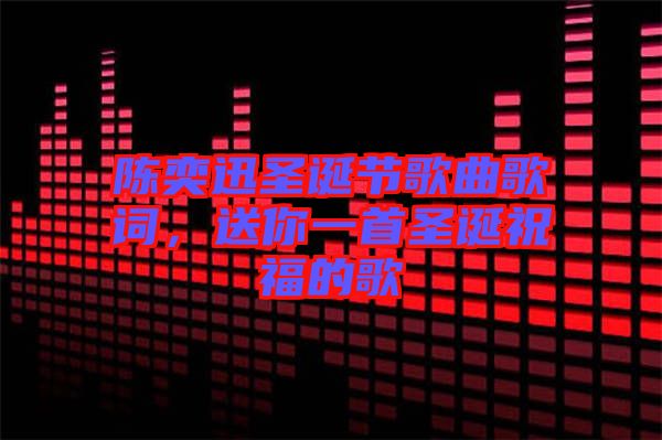 陳奕迅圣誕節歌曲歌詞，送你一首圣誕祝福的歌